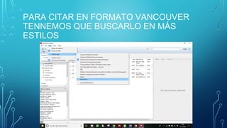 PARA CITAR EN FORMATO VANCOUVER
TENNEMOS QUE BUSCARLO EN MÁS
ESTILOS
 