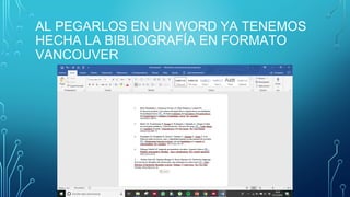 AL PEGARLOS EN UN WORD YA TENEMOS
HECHA LA BIBLIOGRAFÍA EN FORMATO
VANCOUVER
 