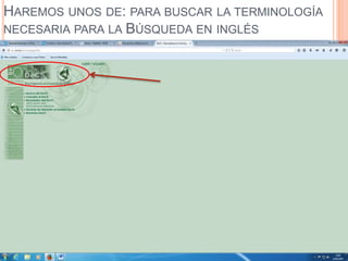 HAREMOS UNOS DE: PARA BUSCAR LA TERMINOLOGÍA
NECESARIA PARA LA BÚSQUEDA EN INGLÉS
 