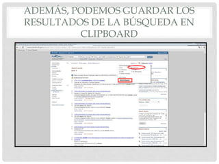ADEMÁS, PODEMOS GUARDAR LOS
RESULTADOS DE LA BÚSQUEDA EN
CLIPBOARD
 