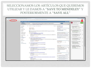 SELECCIONAMOS LOS ARTÍCULOS QUE QUEREMOS
UTILIZAR Y LE DAMOS A “SAVE TO MENDELEY” Y
POSTERIORMENTE A “SAVE ALL”
 
