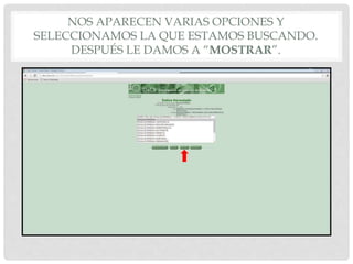 NOS APARECEN VARIAS OPCIONES Y
SELECCIONAMOS LA QUE ESTAMOS BUSCANDO.
DESPUÉS LE DAMOS A “MOSTRAR”.
 