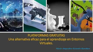 PLATAFORMAS GRATUITAS
Una alternativa eficaz para el aprendizaje en Entornos
Virtuales.
María Alejandra Huamán Escudero
 