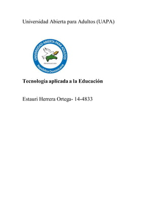 Universidad Abierta para Adultos (UAPA)
Tecnología aplicada a la Educación
Estauri Herrera Ortega- 14-4833
 