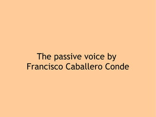 The passive voice by 
Francisco Caballero Conde 
 