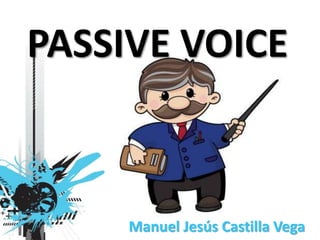 PASSIVE VOICE 
Manuel Jesús Castilla Vega 
 