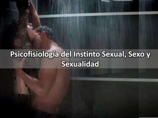 Psicofisiología del Instinto Sexual, Sexo y
Sexualidad
 