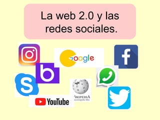 La web 2.0 y las
redes sociales.
 