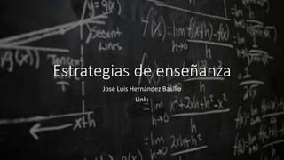 Estrategias de enseñanza
José Luis Hernández Basilio
Link:
 