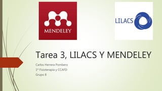 Tarea 3, LILACS Y MENDELEY
Carlos Herrera Pombero
1º Fisioterapia y CCAFD
Grupo 8
 