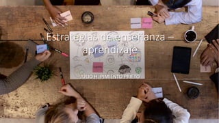 Estrategias de enseñanza –
aprendizaje
JULIO H. PIMIENTO PRIETO
 