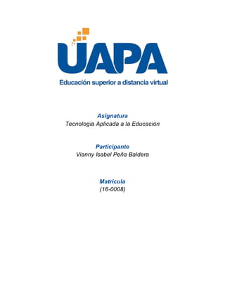Asignatura
Tecnología Aplicada a la Educación
Participante
Vianny Isabel Peña Baldera
Matricula
(16-0008)
 