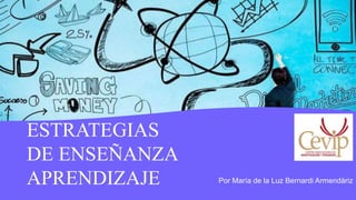 ESTRATEGIAS
DE ENSEÑANZA
APRENDIZAJE Por María de la Luz Bernardi Armendáriz
 