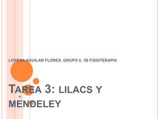 TAREA 3: LILACS Y
MENDELEY
LORENA AGUILAR FLORES. GRUPO 5, 1B FISIOTERAPIA
 
