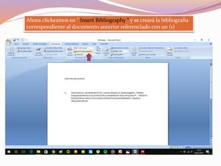 Ahora clickeamos en “ Insert Bibliography “ y se creará la bibliografía
correspondiente al documento anterior referenciado con un (1)
 