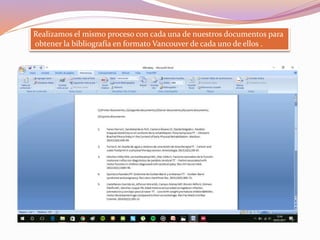Realizamos el mismo proceso con cada una de nuestros documentos para
obtener la bibliografía en formato Vancouver de cada uno de ellos .
 