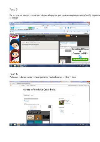 Paso 5 
De regreso un blogger ,en nuestro blog en ala pagina que vayamos copiar pulsamos html y pegamos 
el código 
Paso 6 
Pulsamos redactar y otra vez compartimos y actualizamos el blog y listo. 
