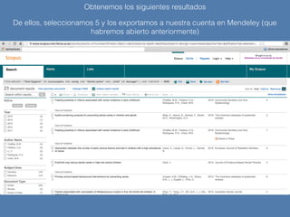 Obtenemos los siguientes resultados
De ellos, seleccionamos 5 y los exportamos a nuestra cuenta en Mendeley (que
habremos abierto anteriormente)
 