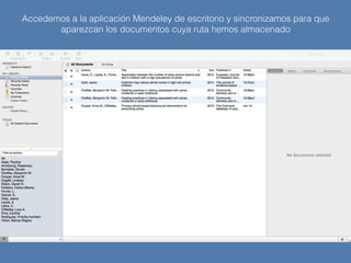 Accedemos a la aplicación Mendeley de escritorio y sincronizamos para que
aparezcan los documentos cuya ruta hemos almacenado
 