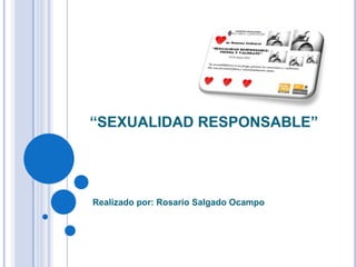“SEXUALIDAD RESPONSABLE”
Realizado por: Rosario Salgado Ocampo
 