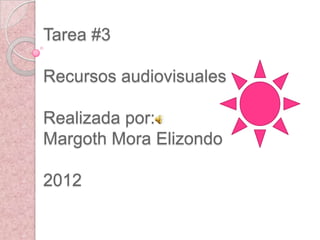 Tarea #3

Recursos audiovisuales

Realizada por:
Margoth Mora Elizondo

2012
 
