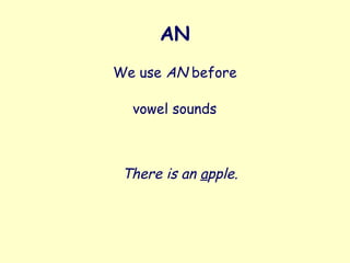 AN
We use AN before
There is an apple.
vowel sounds
 