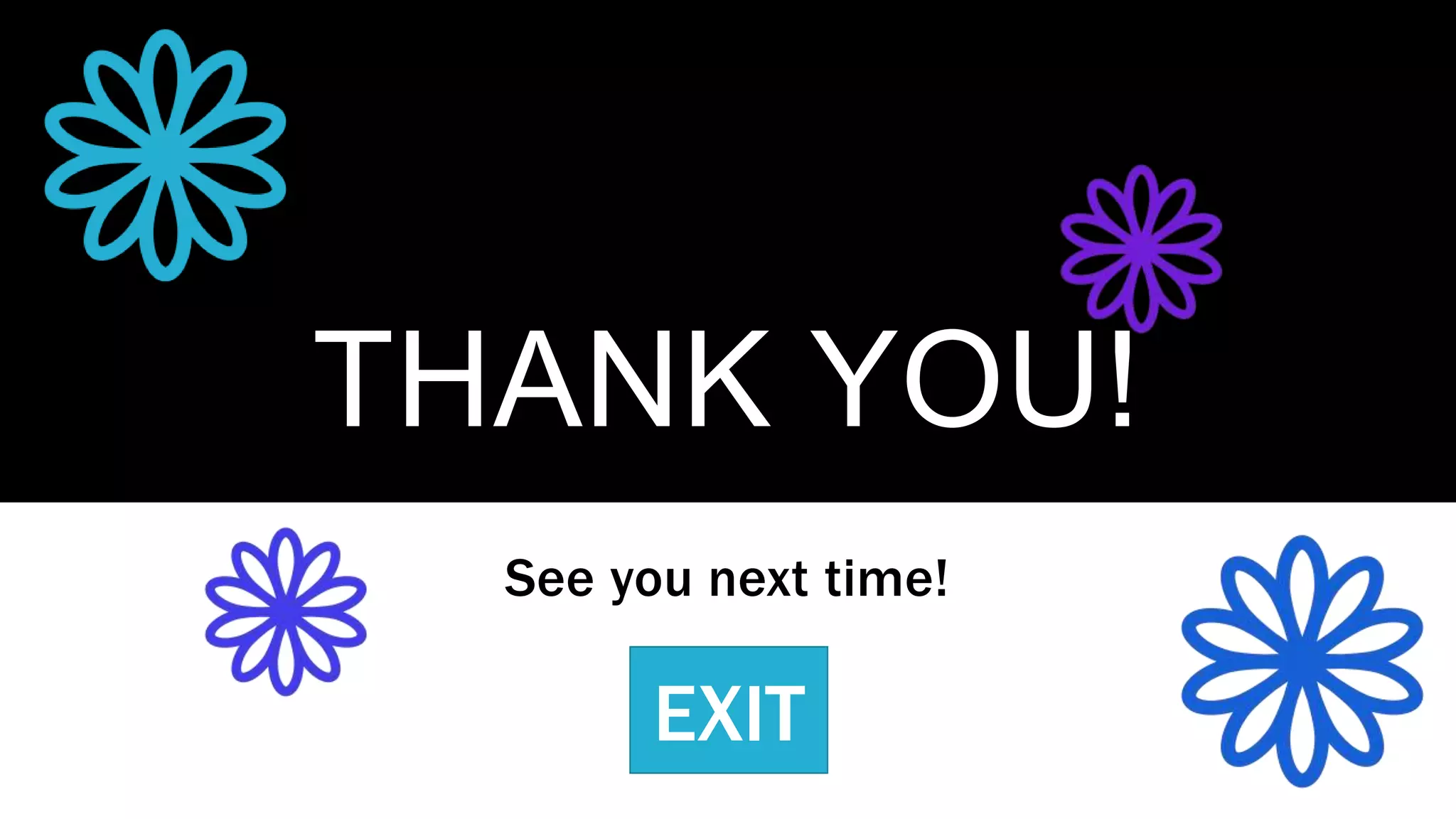 THANK YOU!
See you next time!
EXIT
 