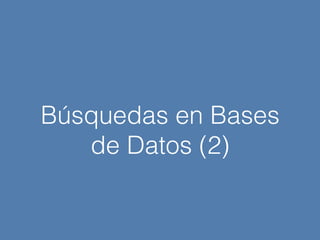 Búsquedas en Bases
de Datos (2)
 