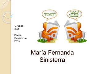 María Fernanda
Sinisterra
Grupo:
292
Fecha:
Octubre de
2015
 