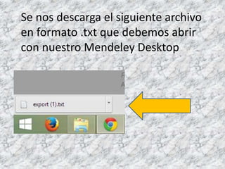 Se nos descarga el siguiente archivo
en formato .txt que debemos abrir
con nuestro Mendeley Desktop
 