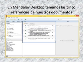 En Mendeley Desktop tenemos las cinco
referencias de nuestros documentos
 