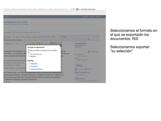 Seleccionamos el formato en
el que se exportarán los
documentos: RIS
Seleccionamos exportar:
“su selección”
 