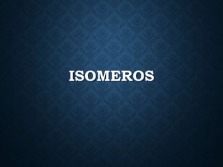 ISOMEROS
 