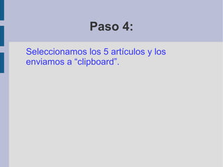 Paso 4:
Seleccionamos los 5 artículos y los
enviamos a “clipboard”.
 