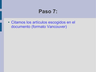 Paso 7:
● Citamos los artículos escogidos en el
documento (formato Vancouver)
 