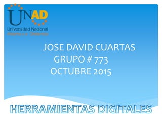 JOSE DAVID CUARTAS
GRUPO # 773
OCTUBRE 2015
 