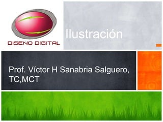 Ilustración

Prof. Víctor H Sanabria Salguero,
TC,MCT
 