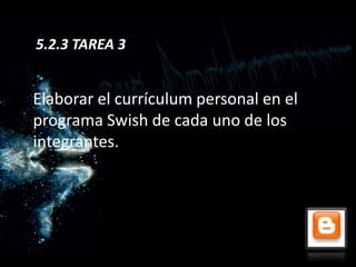 5.2.3 TAREA 3


Elaborar el currículum personal en el
programa Swish de cada uno de los
integrantes.
 