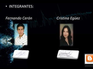 • INTEGRANTES:

Fernando Cerón   Cristina Egüez
 