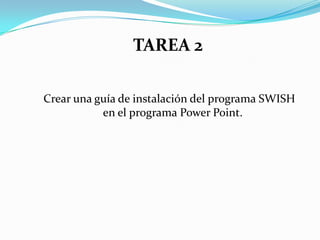 TAREA 2 Crear una guía de instalación del programa SWISH en el programa Power Point. 