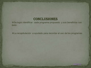 CONCLUSIONES
Se logro identificar cada programa propuesto y sus beneficios con
éxito .


La recapitulación a ayudado para recordar el uso de los programas.




                                                          INDICE
 
