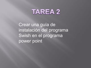 Crear una guía de
instalación del programa
Swish en el programa
power point
 