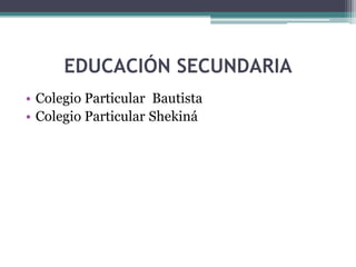 EDUCACIÓN SECUNDARIA
• Colegio Particular Bautista
• Colegio Particular Shekiná
 