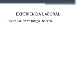EXPERIENCIA LABORAL
• Centro Educativo Integral Shekiná
 