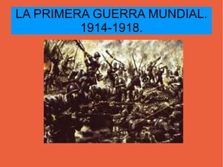 LA PRIMERA GUERRA MUNDIAL. 1914-1918. 