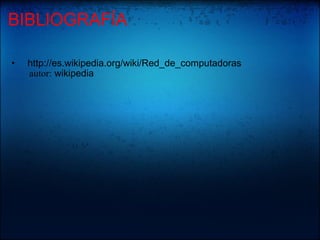 BIBLIOGRAFÍA http://es.wikipedia.org/wiki/Red_de_computadoras autor: wikipedia