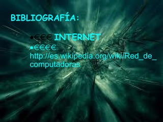 BIBLIOGRAFÍA: · INTERNET · http://es.wikipedia.org/wiki/Red_de_computadoras