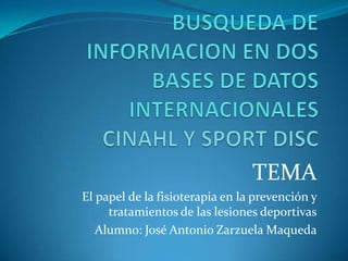 TEMA
El papel de la fisioterapia en la prevención y
     tratamientos de las lesiones deportivas
   Alumno: José Antonio Zarzuela Maqueda
 