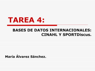 TAREA 4: BASES DE DATOS INTERNACIONALES: CINAHL Y SPORTDiscus. María Álvarez Sánchez. 