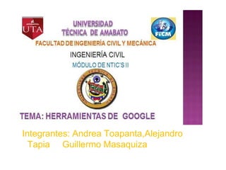 Integrantes: Andrea Toapanta,Alejandro
  Tapia Guillermo Masaquiza
 